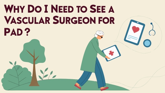Why Do I Need to See a Vascular Surgeon for PAD?
