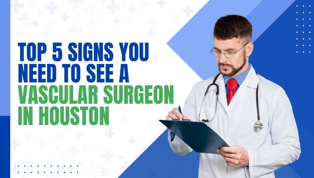 Top 5 Signs You Need to See a Vascular Surgeon in Houston